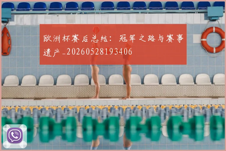 欧洲杯赛后总结：冠军之路与赛事遗产_20260528193406