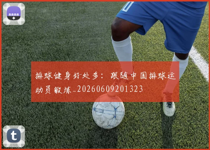 排球健身好处多:跟随中国排球运动员锻炼_20260609201323