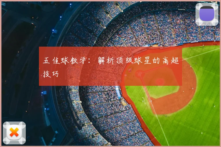 五佳球教学:解析顶级球星的高超技巧